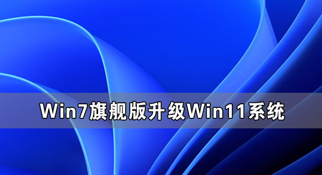 Win7旗艦版怎么完美升級(jí)Win11 Win7旗艦版升級(jí)Win11系統(tǒng)圖文教程
