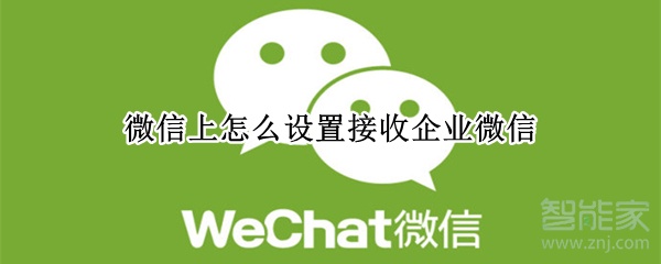 微信上怎么設(shè)置接收企業(yè)微信
