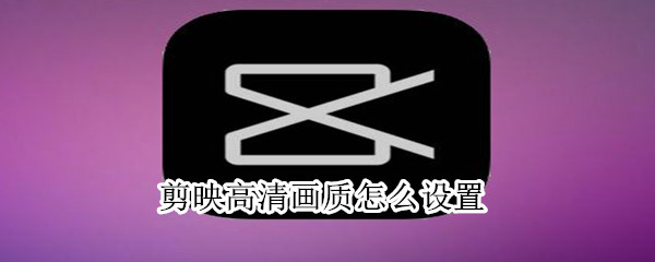 剪映高清畫質(zhì)怎么設置