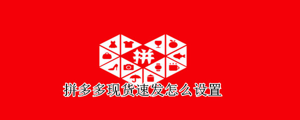 拼多多現(xiàn)貨速發(fā)怎么設(shè)置