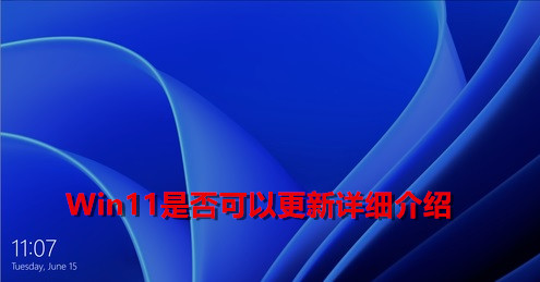 Win11現(xiàn)在可以更新了嗎？Win11是否可以更新詳細(xì)介紹