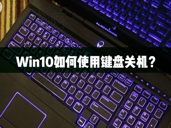 Win10如何使用鍵盤關(guān)機(jī)？