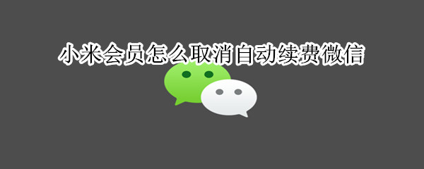 小米會員怎么取消自動續(xù)費(fèi)微信