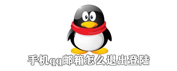 手機qq郵箱怎么退出登陸？手機qq郵箱登錄狀態(tài)注銷流程一覽
