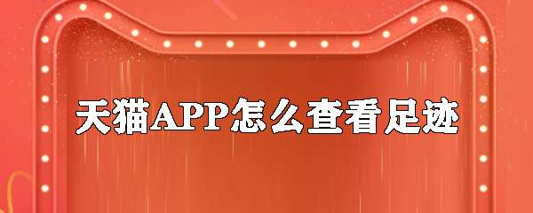 天貓APP怎么查看足跡？足跡查看步驟分享