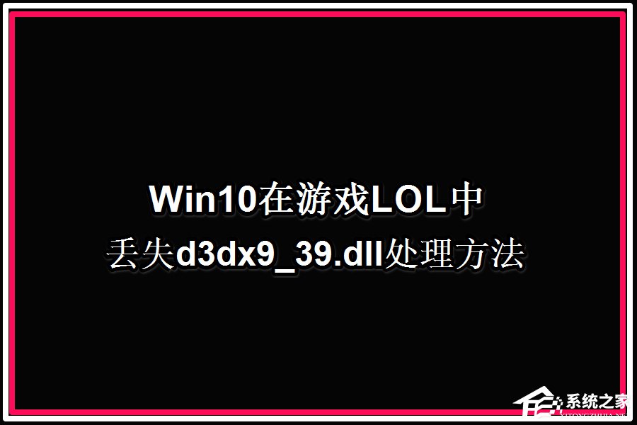 Win10系統玩LOL提示丟失d3dx9 39.dll文件怎么辦？
