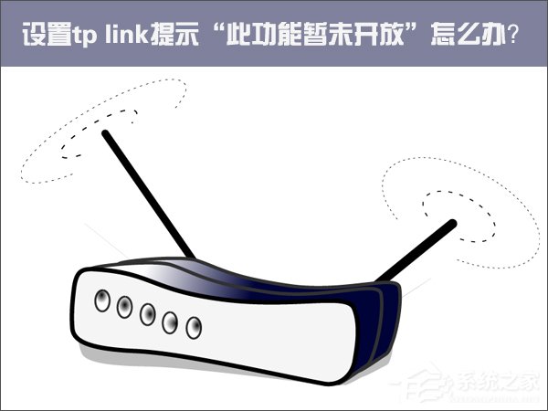 Win10設置tp link提示“此功能暫未開放”怎么解決？