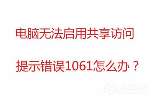 Win7無法啟用共享訪問提示錯誤1061如何解決？
