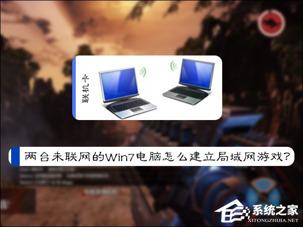 兩臺(tái)未聯(lián)網(wǎng)的Win7電腦怎么建立局域網(wǎng)游戲？