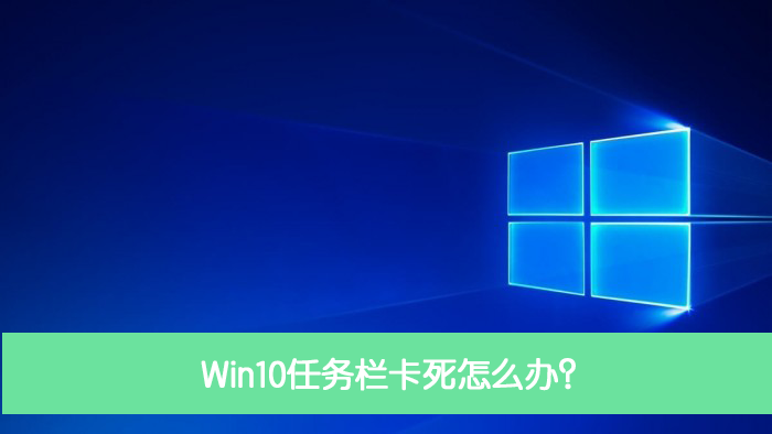 Win10任務欄卡死怎么辦？Win10任務欄卡死解決方法