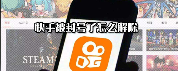 快手被怎么解除封號(hào)？快手解除封號(hào)方法分享