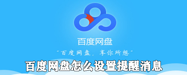 百度網(wǎng)盤如何設置提醒消息_設置提醒消息方法分享