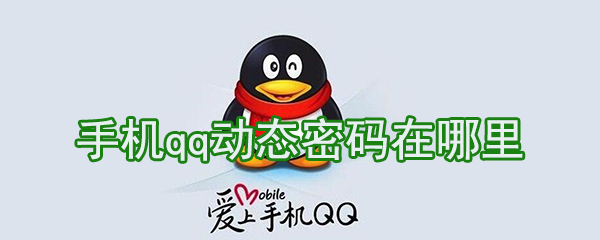 手機(jī)qq動態(tài)密碼怎么獲取？手機(jī)qq動態(tài)密碼獲得教程