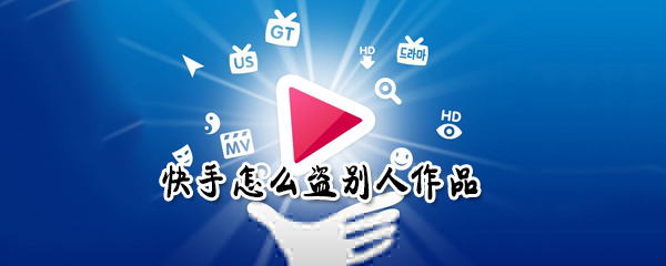 快手如何復(fù)制別人作品 快手復(fù)制別人作品攻略一覽