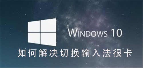 Win10系統(tǒng)如何解決切換輸入法很卡
