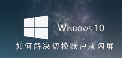 Win10系統(tǒng)如何解決切換用戶(hù)就閃屏