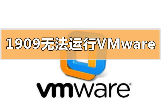 win10更新1909無法運行vmware虛擬機(jī)怎么辦