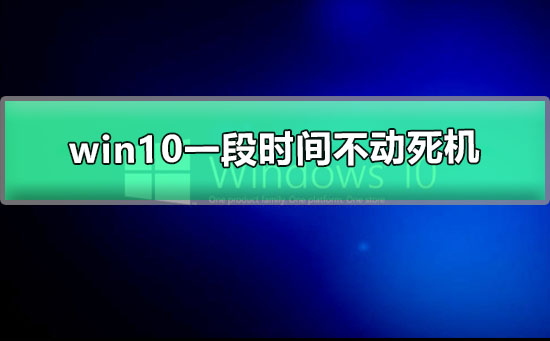 win10一段時(shí)間不動(dòng)死機(jī)