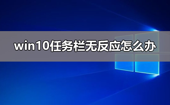 win10任務(wù)欄無反應(yīng)怎么辦