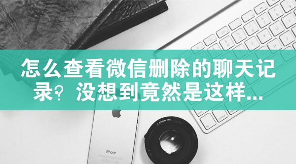 怎么查看微信刪除的聊天記錄？沒想到竟然是這樣...