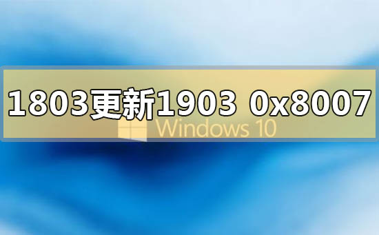 win10版本1803更新1903錯(cuò)誤代碼0x80070643怎么解決