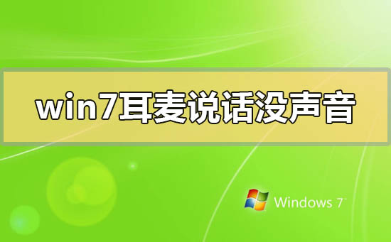 win7耳麥說(shuō)話沒(méi)聲音怎么辦