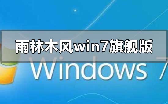 雨林木風win7旗艦版怎么樣