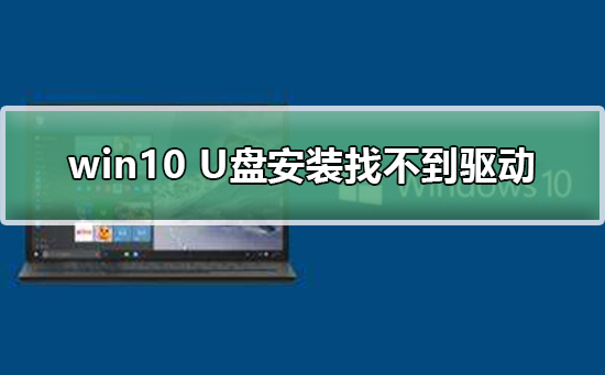 win10 U盤安裝找不到驅(qū)動(dòng)