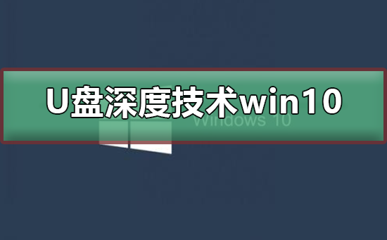 u盤安裝深度技術(shù)win10系統(tǒng)