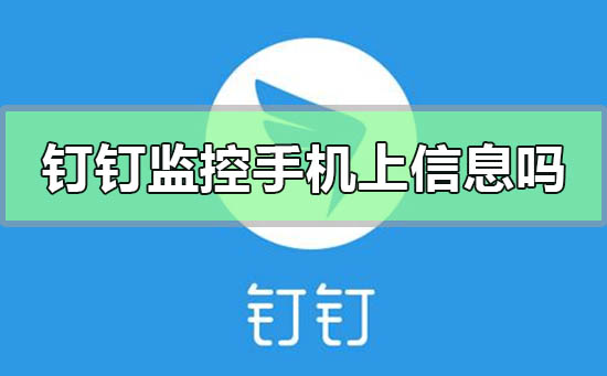 釘釘能監(jiān)控手機(jī)上的所有軟件信息嗎