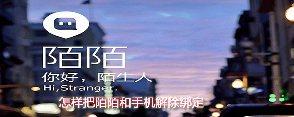 怎么把陌陌和手機(jī)解除綁定？陌陌和手機(jī)解除綁定方法一覽
