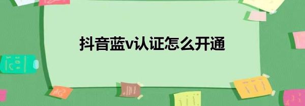抖音藍(lán)v認(rèn)證怎么開(kāi)通