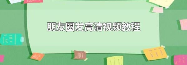 朋友圈發(fā)高清視頻教程