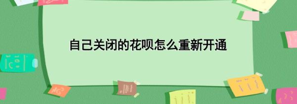 自己關(guān)閉的花唄怎么重新開通