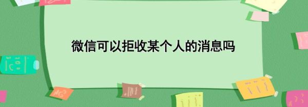 微信可以拒收某個(gè)人的消息嗎